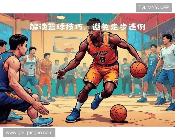 篮球运球规则解析:合法动作与违例行为界定 篮球运球规则解析:合法动作与违例行为界定